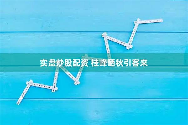 实盘炒股配资 桂峰晒秋引客来