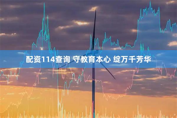 配资114查询 守教育本心 绽万千芳华